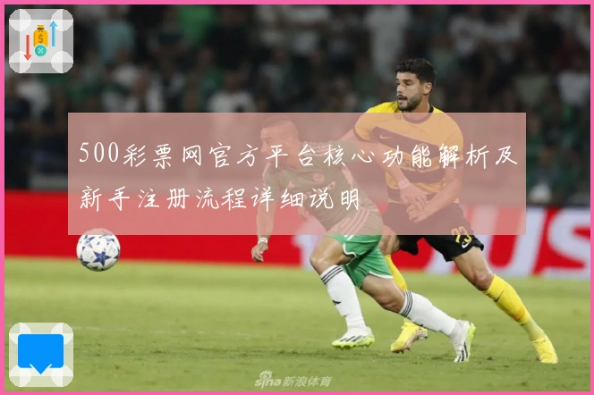 500彩票网官方平台核心功能解析及新手注册流程详细说明